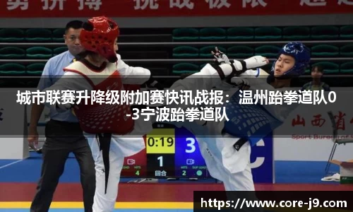城市联赛升降级附加赛快讯战报:温州跆拳道队0-3宁波跆拳道队