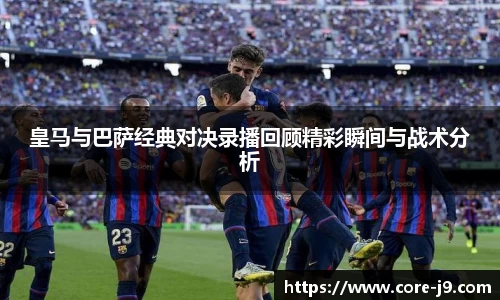 皇马与巴萨经典对决录播回顾精彩瞬间与战术分析